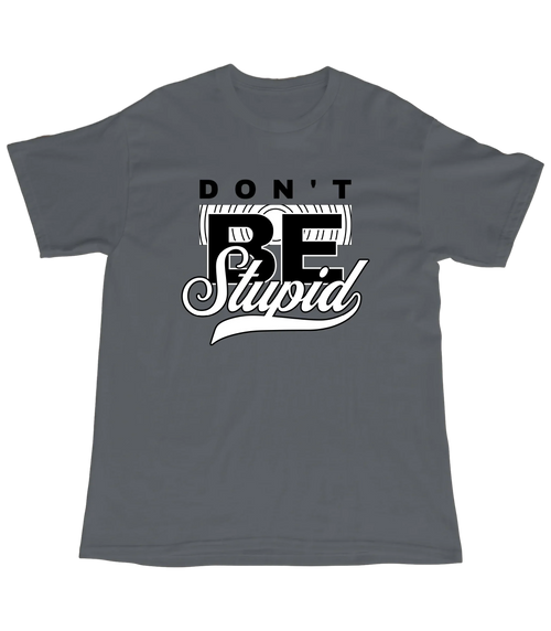 Be stupid