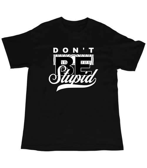 Be stupid