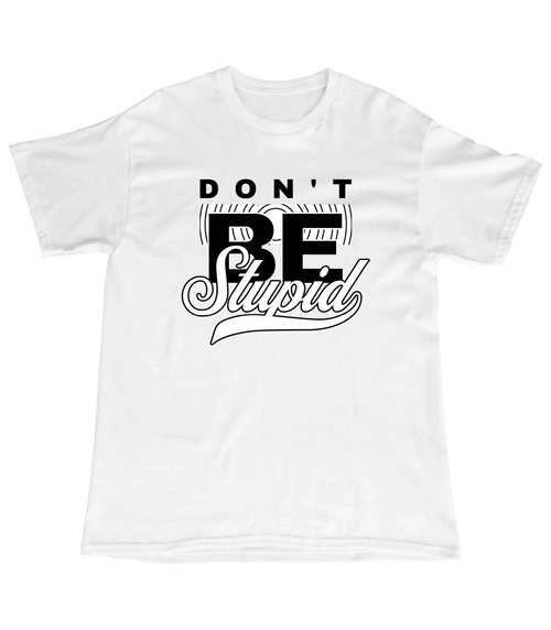 Be stupid